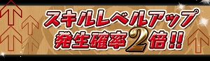 スキルレベル発生率2倍に! スキルレベル発生率2倍に!