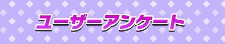 ユーザーアンケート実施！