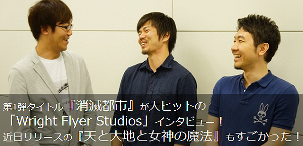 第1弾タイトル『消滅都市』が大ヒット! 「Wright Flyer Studios」インタビュー! 近日リリースの『天と大地と女神の魔法』もすごかった!の画像