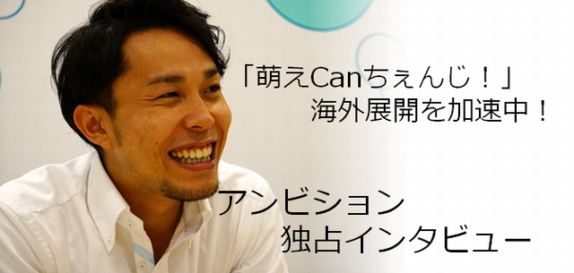「萌えCanちぇんじ!」の海外展開を加速中!アンビションってどんなところ!?の画像