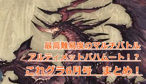 【グラブル】グラブル史上最高難易度の「アルティメットバハムート」戦の実装が予告された「これグラ」6月号をまとめて解説!の画像