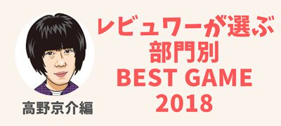 2018年レビュアーが選ぶ部門別ベストゲーム【高野京介編】の画像