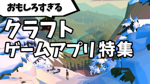 【動画あり】自由度高すぎ!時間を忘れて楽しめるクラフトアプリゲーム18選【無料/有料】